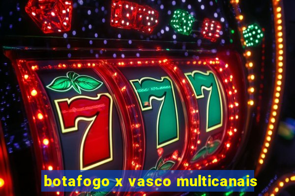 botafogo x vasco multicanais